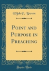 Image for Point and Purpose in Preaching (Classic Reprint)