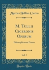 Image for M. Tullii Ciceronis Operum, Vol. 2: Philosophicorum Primus (Classic Reprint)
