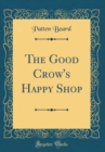 Image for The Good Crow&#39;s Happy Shop (Classic Reprint)