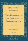 Image for The Records of the Borough of Northampton, Vol. 2 of 2: 1550 to 1835 (Classic Reprint)