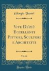 Image for Vite De&#39;piu Eccellenti Pittori, Scultori e Architetti, Vol. 16 (Classic Reprint)