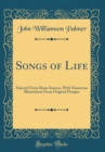 Image for Songs of Life: Selected From Many Sources, With Numerous Illustrations From Original Designs (Classic Reprint)