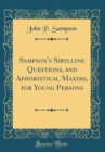Image for Sampson&#39;s Sibylline Questions, and Aphoristical Maxims, for Young Persons (Classic Reprint)