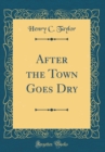 Image for After the Town Goes Dry (Classic Reprint)