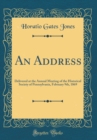 Image for An Address: Delivered at the Annual Meeting of the Historical Society of Pennsylvania, February 9th, 1869 (Classic Reprint)