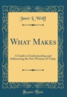 Image for What Makes: A Guide to Understanding and Influencing the New Woman of Today (Classic Reprint)