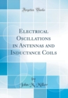 Image for Electrical Oscillations in Antennas and Inductance Coils (Classic Reprint)