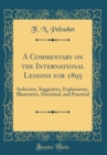 Image for A Commentary on the International Lessons for 1895: Inductive, Suggestive, Explanatory, Illustrative, Doctrinal, and Practical (Classic Reprint)