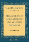 Image for Mrs. Siddons as Lady Macbeth and as Queen Katharine (Classic Reprint)