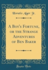 Image for A Boy&#39;s Fortune, or the Strange Adventures of Ben Baker (Classic Reprint)