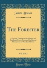 Image for The Forester, Vol. 2 of 2: A Practical Treatise on the Planting and Tending of Forest Trees and the General Management of Woodland Estates (Classic Reprint)