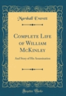 Image for Complete Life of William McKinley: And Story of His Assassination (Classic Reprint)