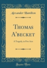 Image for Thomas A&#39;becket: A Tragedy, in Five Acts (Classic Reprint)