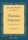 Image for Thomas A'becket: A Tragedy, in Five Acts (Classic Reprint)