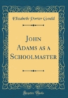 Image for John Adams as a Schoolmaster (Classic Reprint)
