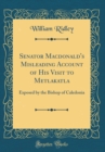 Image for Senator Macdonald&#39;s Misleading Account of His Visit to Metlakatla: Exposed by the Bishop of Caledonia (Classic Reprint)