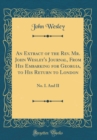 Image for An Extract of the Rev. Mr. John Wesley&#39;s Journal, From His Embarking for Georgia, to His Return to London: No. I. And II (Classic Reprint)
