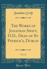 Image for The Works of Jonathan Swift, D.D., Dean of St. Patrick&#39;s, Dublin, Vol. 12 (Classic Reprint)