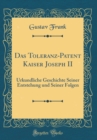 Image for Das Toleranz-Patent Kaiser Joseph II: Urkundliche Geschichte Seiner Entstehung und Seiner Folgen (Classic Reprint)
