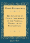 Image for The Influence of French Immigration on the Political History of the United States (Classic Reprint)