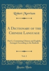 Image for A Dictionary of the Chinese Language, Vol. 2: Part I.; Containing Chinese and English, Arranged According to the Radicals (Classic Reprint)