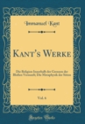 Image for Kant&#39;s Werke, Vol. 6: Die Religion Innerhalb der Grenzen der Bloßen Vernunft; Die Metaphysik der Sitten (Classic Reprint)