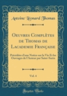 Image for Oeuvres Completes de Thomas de Lacademie Francaise, Vol. 4: Precedees d&#39;une Notice sur la Vie Et les Ouvrages de l&#39;Auteur par Saint-Surin (Classic Reprint)