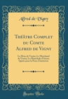 Image for Theatre Complet du Comte Alfred de Vigny: Le More de Venise; Le Marchand de Venise; La Marechale d&#39;Ancre; Quitte pour la Peur; Chatterton (Classic Reprint)