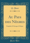 Image for Au Pays des Negres: Peuplades Et Paysages d&#39;Afrique (Classic Reprint)