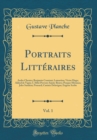 Image for Portraits Litteraires, Vol. 1: Andre Chenier; Benjamin Constant; Lamartine; Victor Hugo; Aldred de Vigny; L&#39;Abbe Prevost; Sainte-Beuve; Prosper Merimee; Jules Sandeau; Ponsard; Casimir Delavigne; Euge