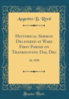 Image for Historical Sermon Delivered at Ware First Parish on Thanksgiving Day, Dec: 2d, 1830 (Classic Reprint)