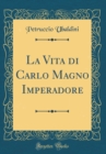 Image for La Vita di Carlo Magno Imperadore (Classic Reprint)