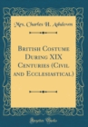 Image for British Costume During XIX Centuries (Civil and Ecclesiastical) (Classic Reprint)