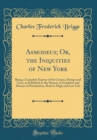 Image for Asmodeus; Or, the Iniquities of New York: Being a Complete Expose of the Crimes, Doings and Vices, as Exhibited in the Haunts of Gamblers and Houses of Prostitution, Both in High and Low Life (Classic
