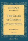 Image for The Clubs of London, Vol. 2 of 2: With Anecdotes of Their Members, Sketches of Character, and Conversations (Classic Reprint)