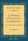 Image for La Morale d&#39;Epicure Et Ses Rapports: Avec les Doctrines Contemporaines (Classic Reprint)