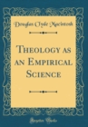 Image for Theology as an Empirical Science (Classic Reprint)