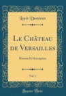 Image for Le Chateau de Versailles, Vol. 1: Histoire Et Description (Classic Reprint)