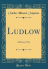 Image for Ludlow: A Mystery Play (Classic Reprint)