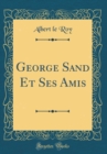 Image for George Sand Et Ses Amis (Classic Reprint)