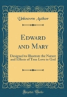 Image for Edward and Mary: Designed to Illustrate the Nature and Effects of True Love to God (Classic Reprint)