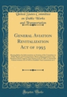 Image for General Aviation Revitalization Act of 1993: Hearing Before the Subcommittee on Aviation of the Committee on Public Works and Transportation, House of Representatives, One Hundred Third Congress, Firs