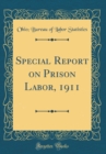 Image for Special Report on Prison Labor, 1911 (Classic Reprint)