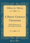 Image for A Brief German Grammar: With References to His Larger Grammar (Classic Reprint)
