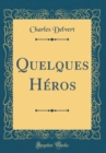 Image for Quelques Heros (Classic Reprint)