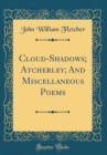 Image for Cloud-Shadows; Atcherley; And Miscellaneous Poems (Classic Reprint)