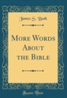 Image for More Words About the Bible (Classic Reprint)
