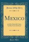 Image for Mexico: An Outline Sketch of the Country, Its People and Their History From the Earliest Times to the Present (Classic Reprint)