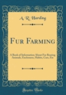 Image for Fur Farming: A Book of Information About Fur Bearing Animals, Enclosures, Habits, Care, Etc (Classic Reprint)