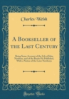 Image for A Bookseller of the Last Century: Being Some Account of the Life of John Newbery, and of the Books He Published, With a Notice of the Later Newberys (Classic Reprint)